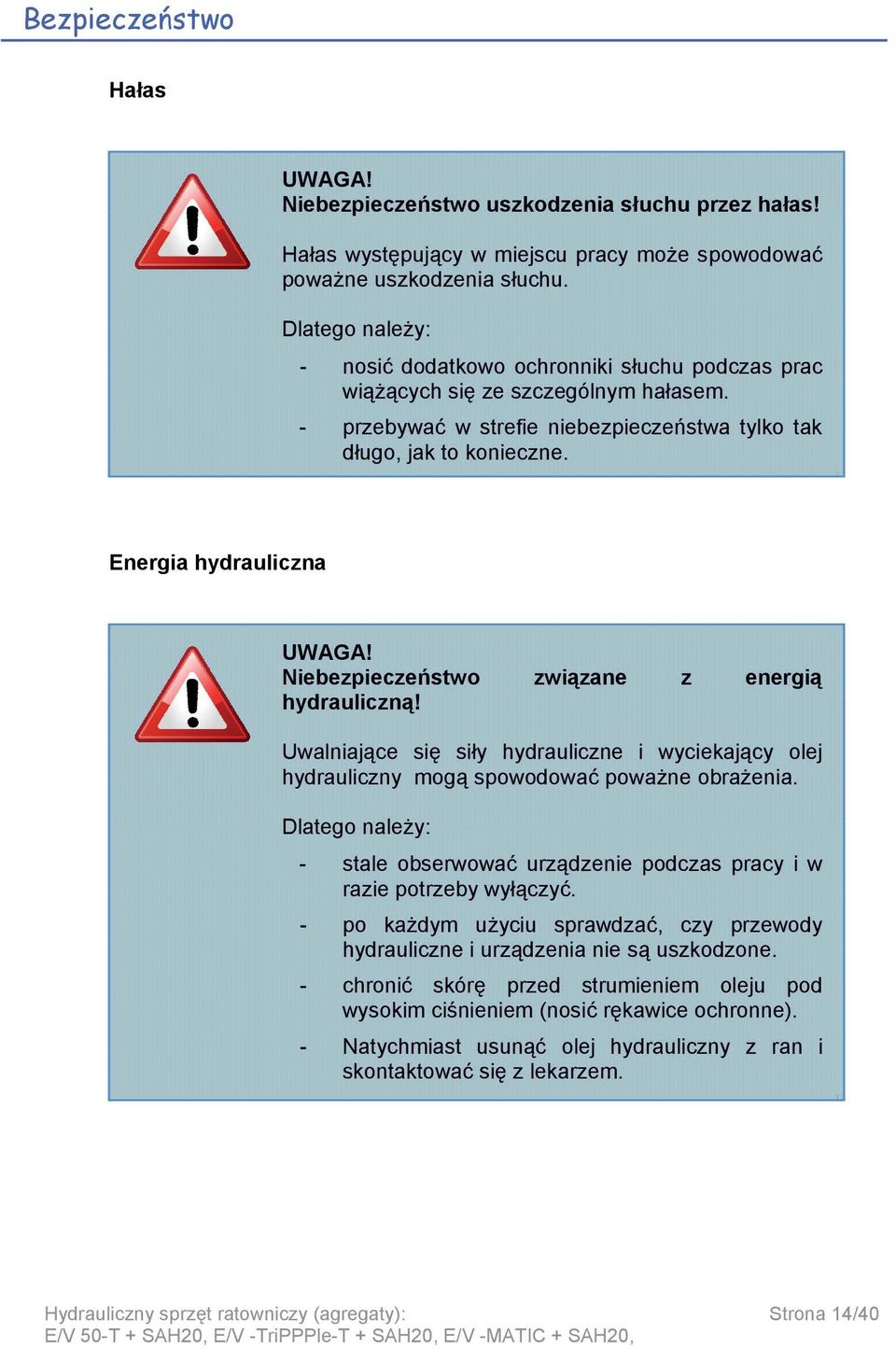 Energia hydrauliczna UWAGA! Niebezpieczeństwo związane z energią hydrauliczną! Uwalniające się siły hydrauliczne i wyciekający olej hydrauliczny mogą spowodować poważne obrażenia.