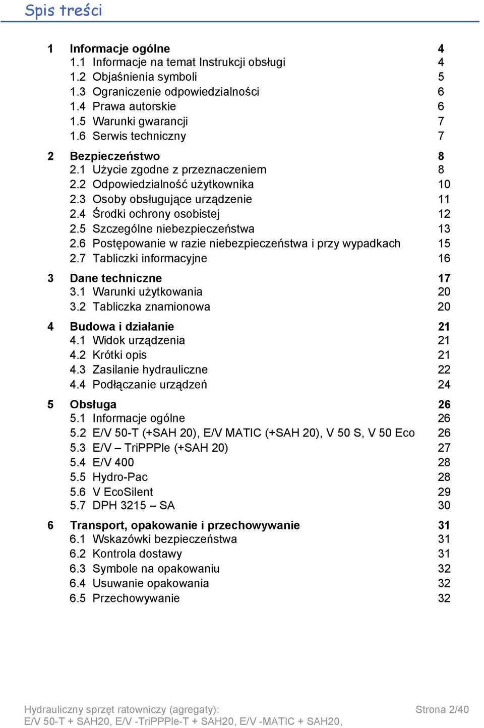 5 Szczególne niebezpieczeństwa 13 2.6 Postępowanie w razie niebezpieczeństwa i przy wypadkach 15 2.7 Tabliczki informacyjne 16 3 Dane techniczne 17 3.1 Warunki użytkowania 20 3.