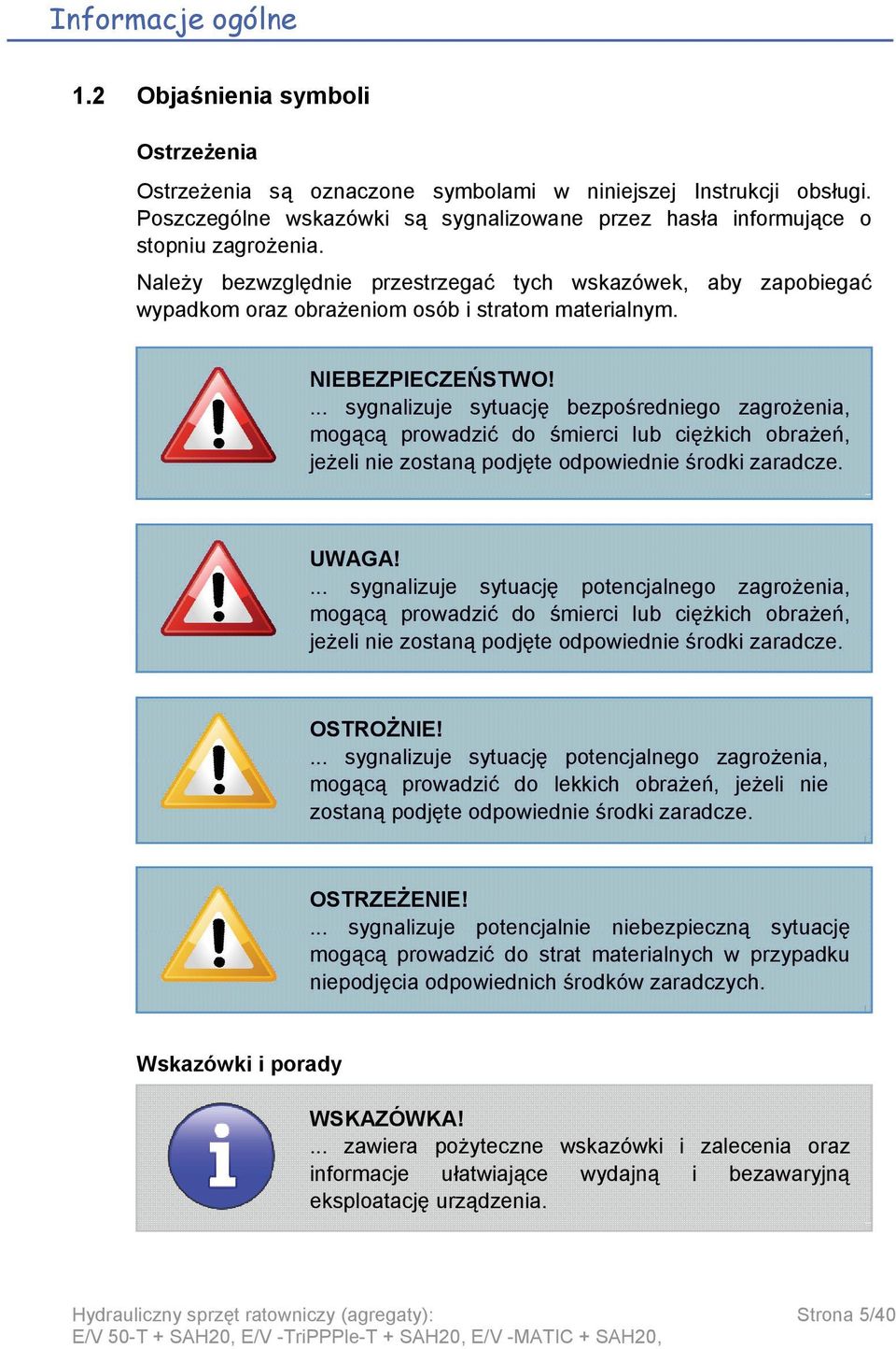 Należy bezwzględnie przestrzegać tych wskazówek, aby zapobiegać wypadkom oraz obrażeniom osób i stratom materialnym. NIEBEZPIECZEŃSTWO!