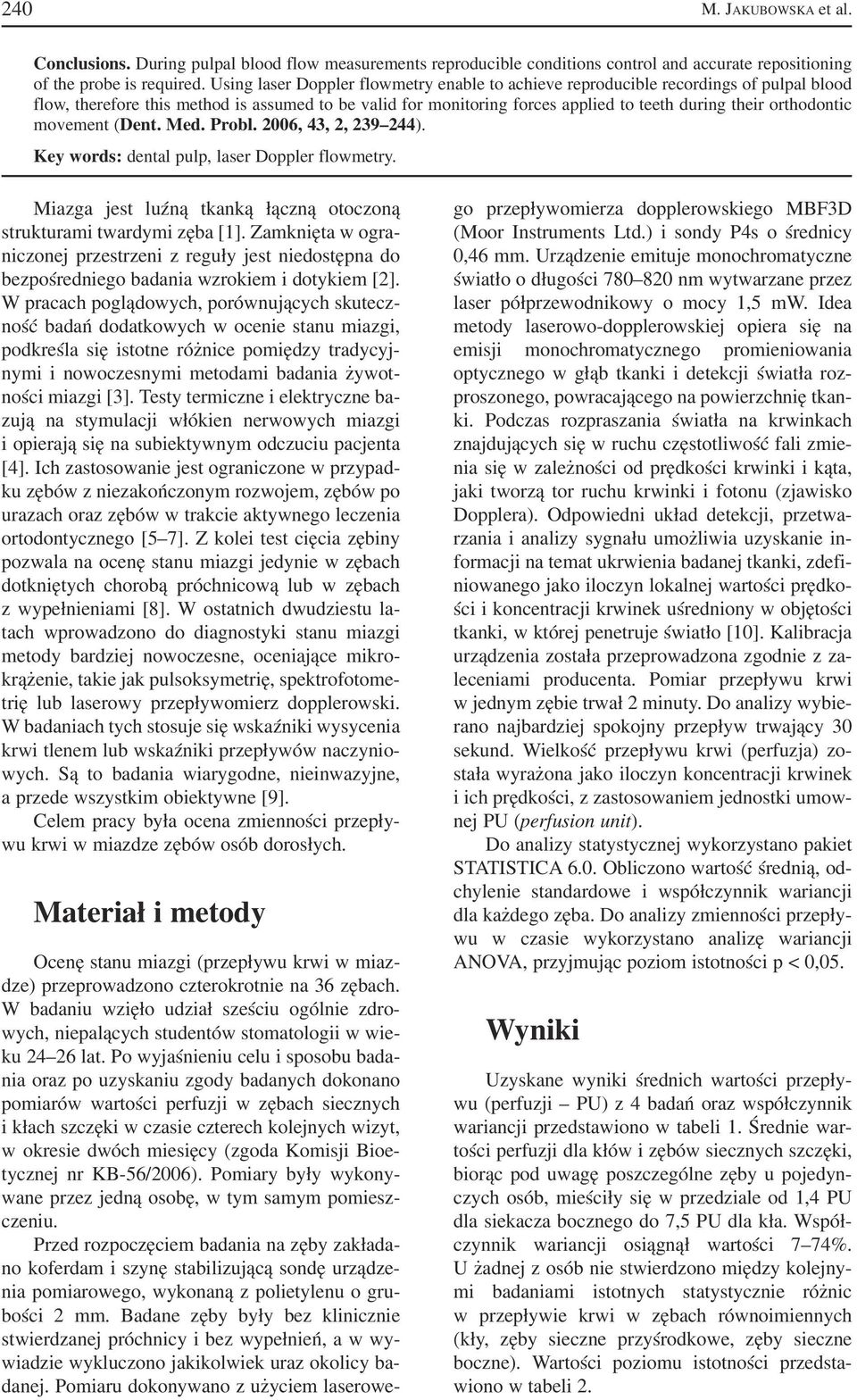 orthodontic movement (Dent. Med. Probl. 2006, 43, 2, 239 244). Key words: dental pulp, laser Doppler flowmetry. Miazga jest luźną tkanką łączną otoczoną strukturami twardymi zęba [1].