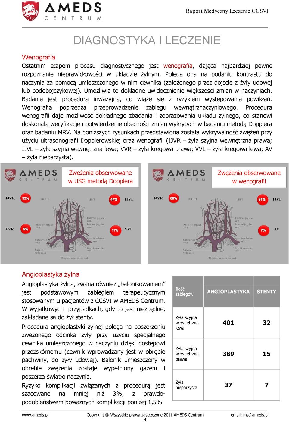 Umożliwia to dokładne uwidocznienie większości zmian w naczyniach. Badanie jest procedurą inwazyjną, co wiąże się z ryzykiem występowania powikłań.