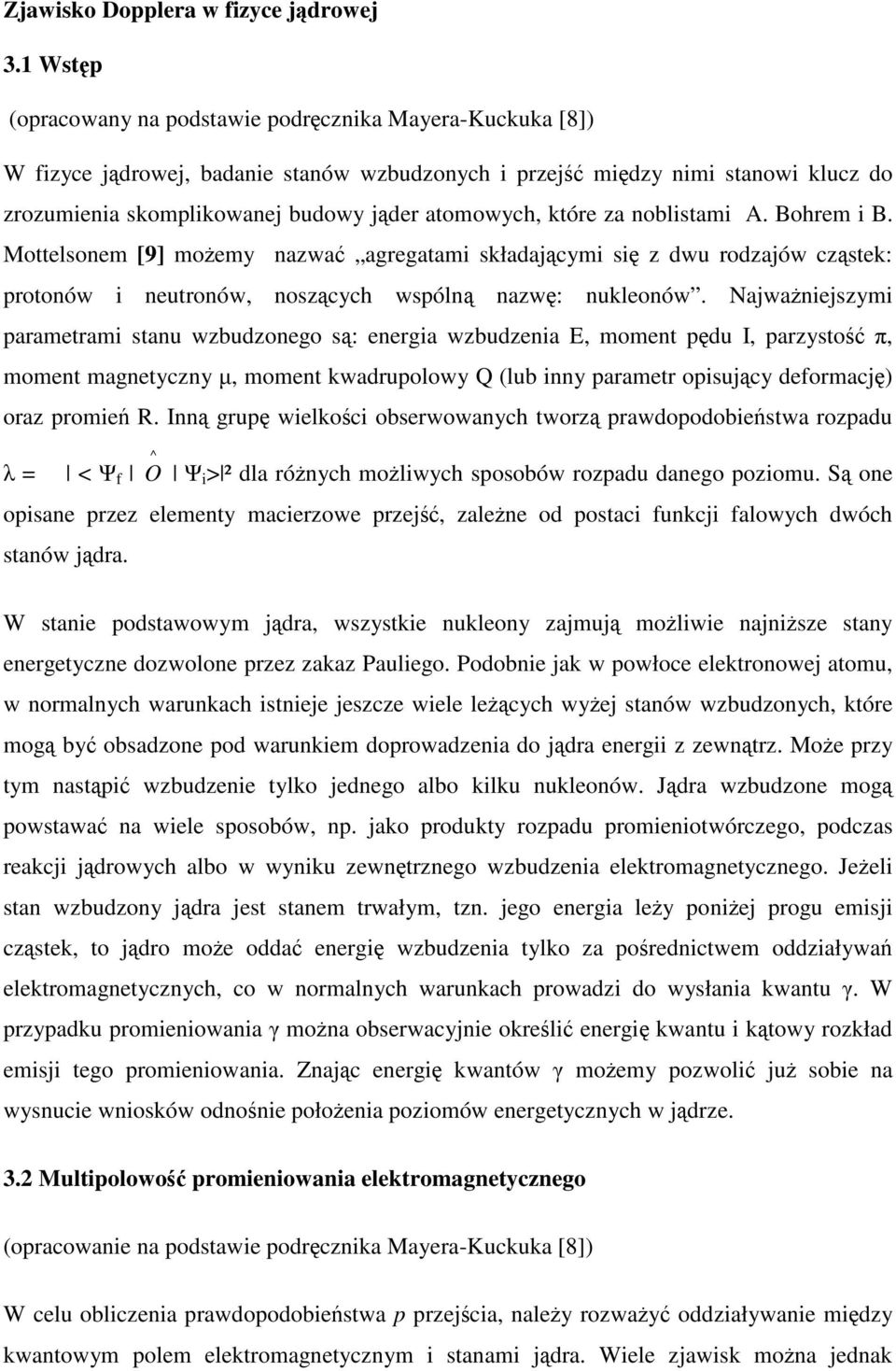 atomowych, które za noblistami A. Bohrem i B. Mottelsonem [9] możemy nazwać agregatami składającymi się z dwu rodzajów cząstek: protonów i neutronów, noszących wspólną nazwę: nukleonów.