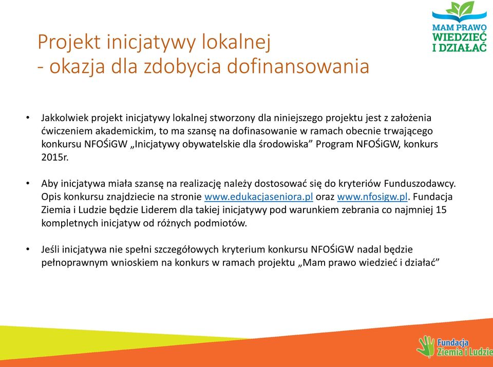 Aby inicjatywa miała szansę na realizację należy dostosować się do kryteriów Funduszodawcy. Opis konkursu znajdziecie na stronie www.edukacjaseniora.pl 