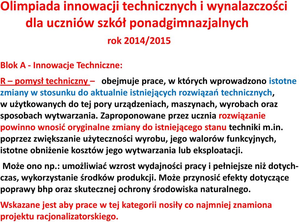 Zaproponowane przez ucznia rozwiązanie powinno wnosid oryginalne zmiany do istniejącego stanu techniki m.in. poprzez zwiększanie użyteczności wyrobu, jego walorów funkcyjnych, istotne obniżenie kosztów jego wytwarzania lub eksploatacji.