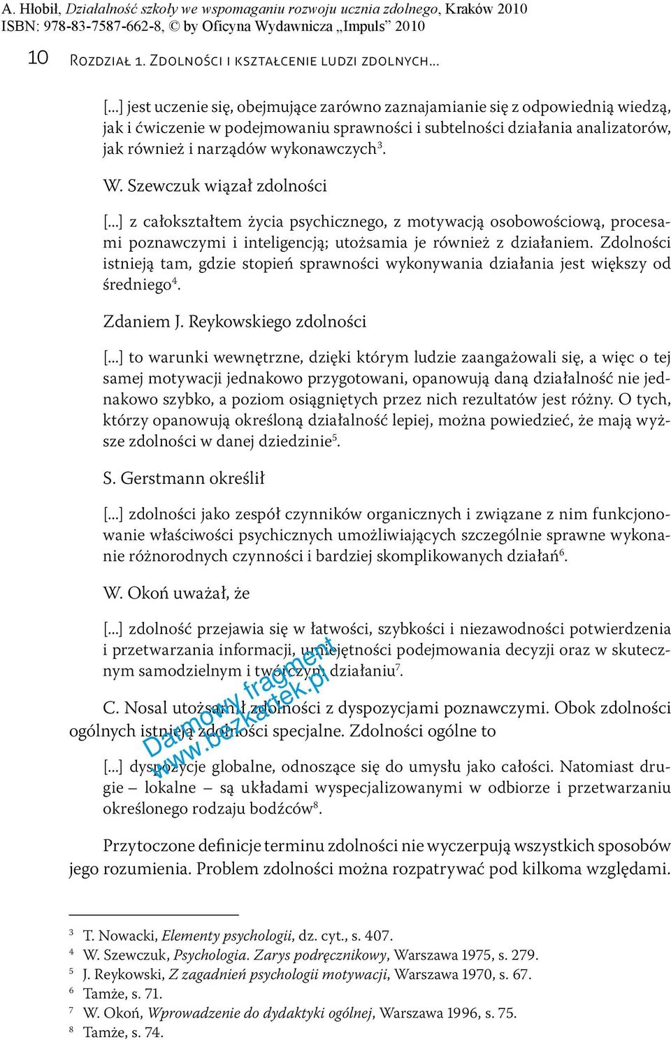 W. Szewczuk wiązał zdolności [...] z całokształtem życia psychicznego, z motywacją osobowościową, procesami poznawczymi i inteligencją; utożsamia je również z działaniem.