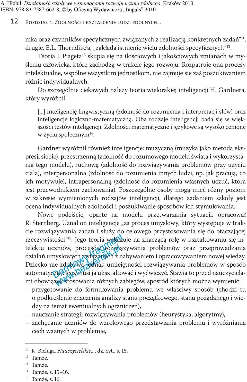 Rozpatruje ona procesy intelektualne, wspólne wszystkim jednostkom, nie zajmuje się zaś poszukiwaniem różnic indywidualnych. Do szczególnie ciekawych należy teoria wielorakiej inteligencji H.