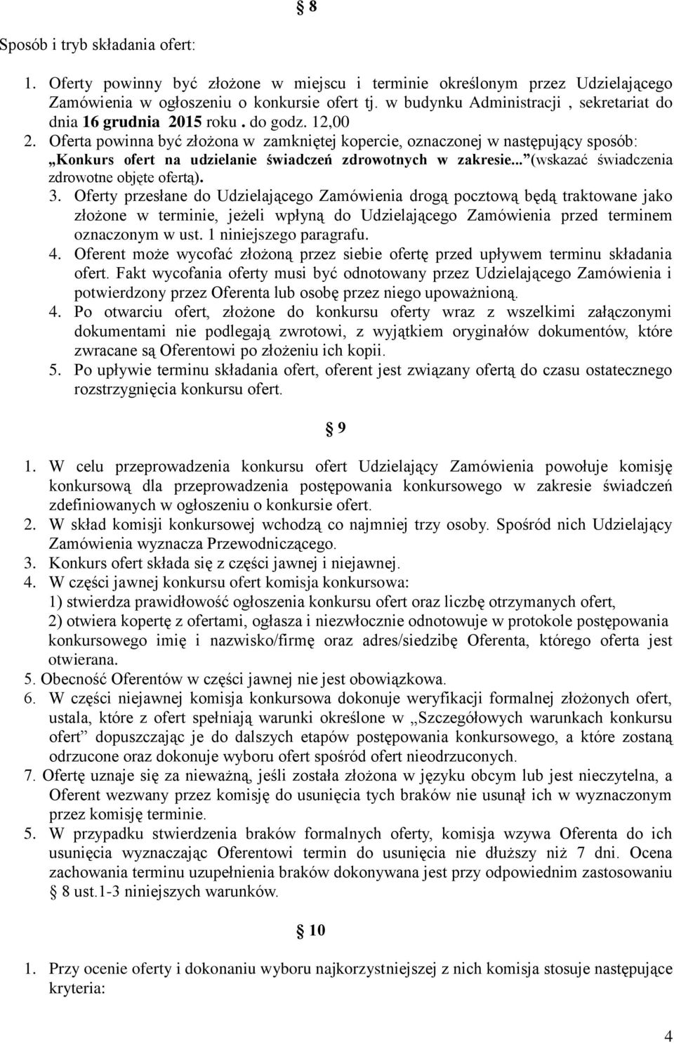 Oferta powinna być złożona w zamkniętej kopercie, oznaczonej w następujący sposób: Konkurs ofert na udzielanie świadczeń zdrowotnych w zakresie... (wskazać świadczenia zdrowotne objęte ofertą). 3.