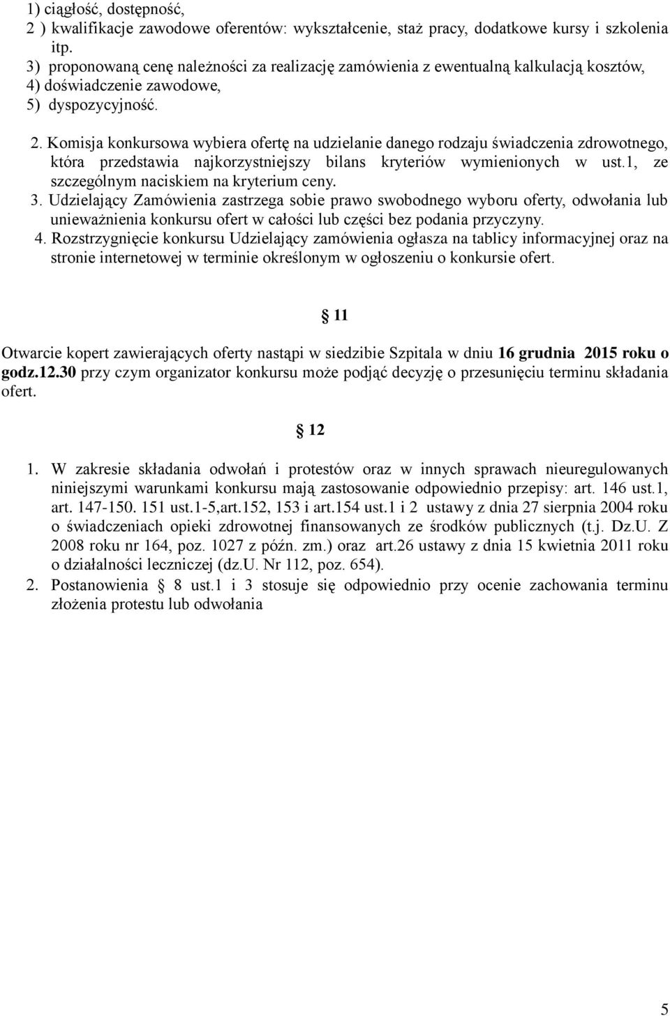 Komisja konkursowa wybiera ofertę na udzielanie danego rodzaju świadczenia zdrowotnego, która przedstawia najkorzystniejszy bilans kryteriów wymienionych w ust.