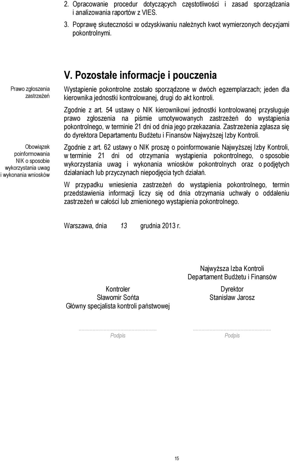 Pozostałe informacje i pouczenia Wystąpienie pokontrolne zostało sporządzone w dwóch egzemplarzach; jeden dla kierownika jednostki kontrolowanej, drugi do akt kontroli. Zgodnie z art.