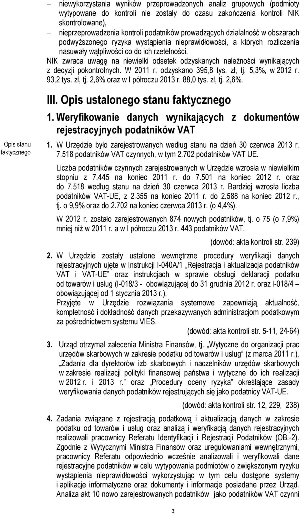 NIK zwraca uwagę na niewielki odsetek odzyskanych należności wynikających z decyzji pokontrolnych. W 2011 r. odzyskano 395,8 tys. zł, tj. 5,3%, w 2012 r. 93,2 tys. zł, tj. 2,6% oraz w I półroczu 2013 r.