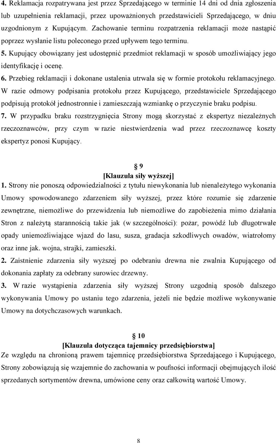 Kupujący obowiązany jest udostępnić przedmiot reklamacji w sposób umożliwiający jego identyfikację i ocenę. 6. Przebieg reklamacji i dokonane ustalenia utrwala się w formie protokołu reklamacyjnego.