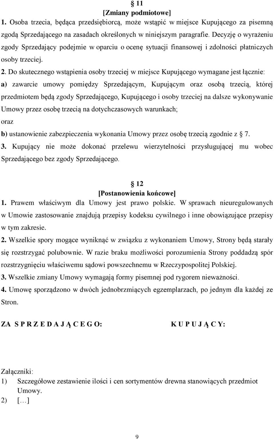 Do skutecznego wstąpienia osoby trzeciej w miejsce Kupującego wymagane jest łącznie: a) zawarcie umowy pomiędzy Sprzedającym, Kupującym oraz osobą trzecią, której przedmiotem będą zgody