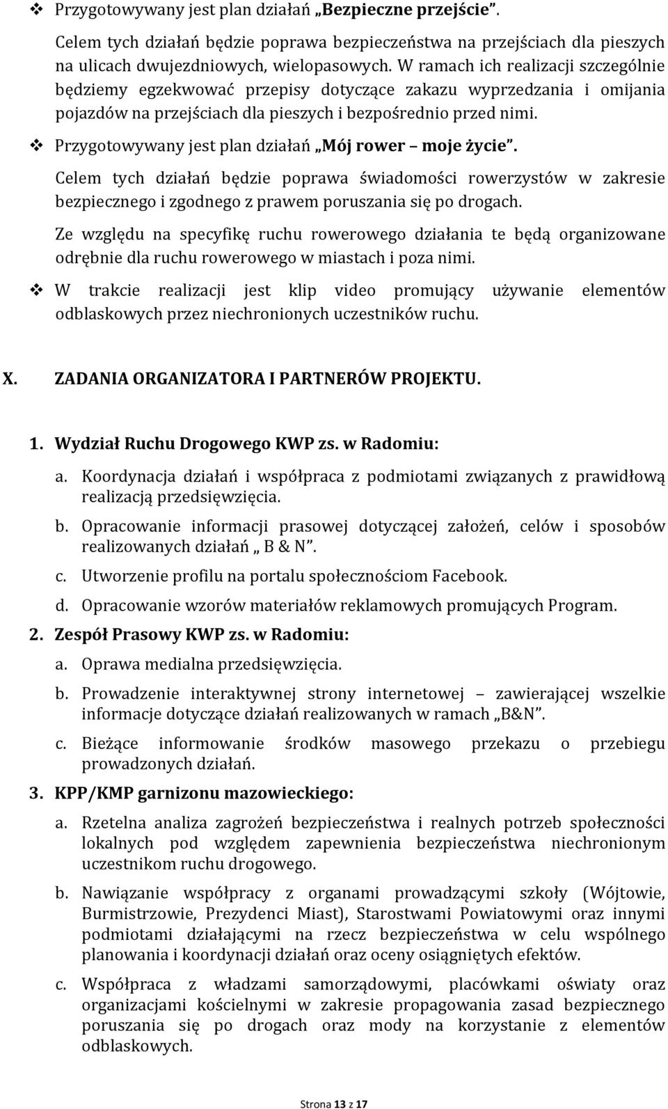 Przygotowywany jest plan działań Mój rower moje życie. Celem tych działań będzie poprawa świadomości rowerzystów w zakresie bezpiecznego i zgodnego z prawem poruszania się po drogach.