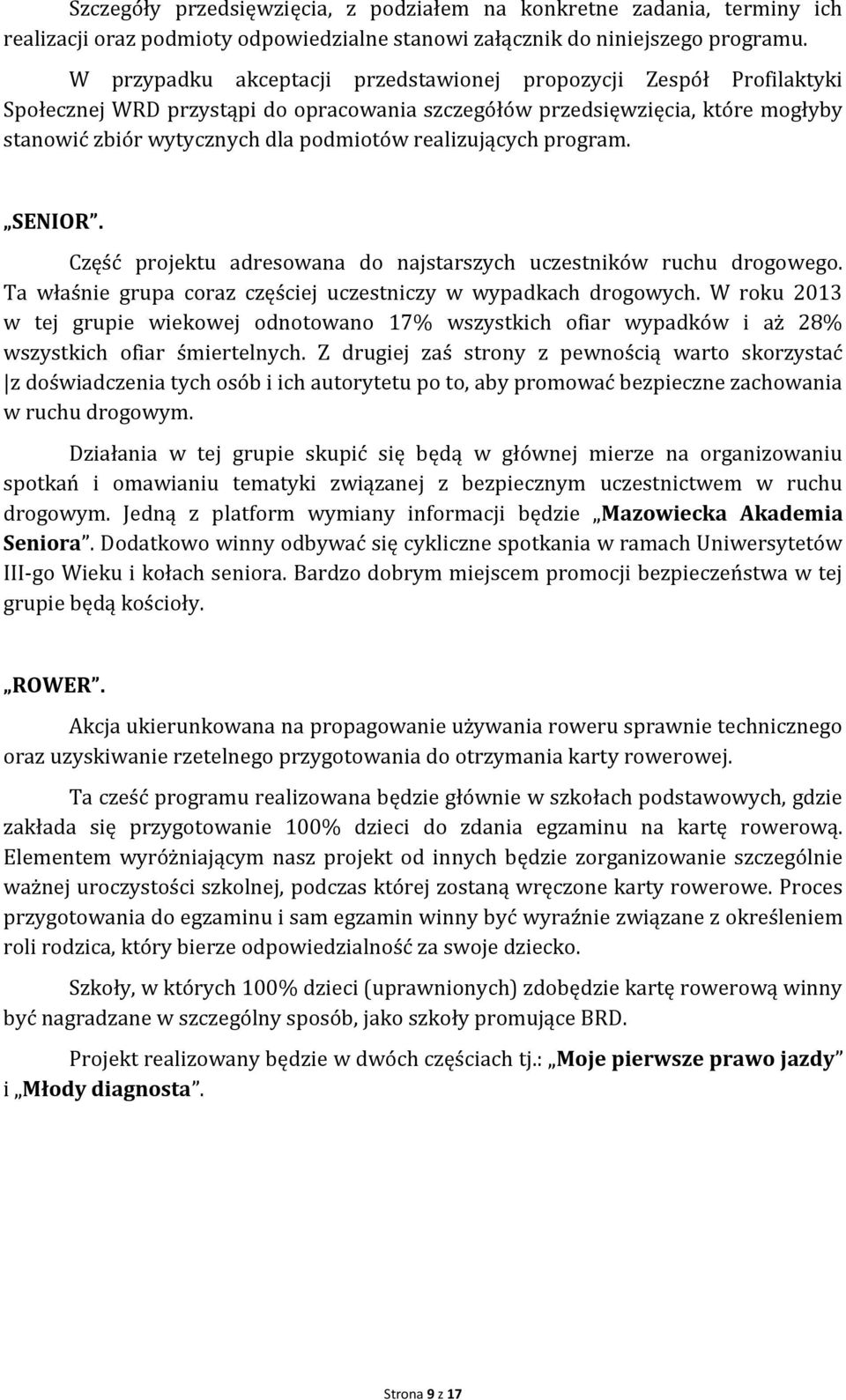 realizujących program. SENIOR. Część projektu adresowana do najstarszych uczestników ruchu drogowego. Ta właśnie grupa coraz częściej uczestniczy w wypadkach drogowych.