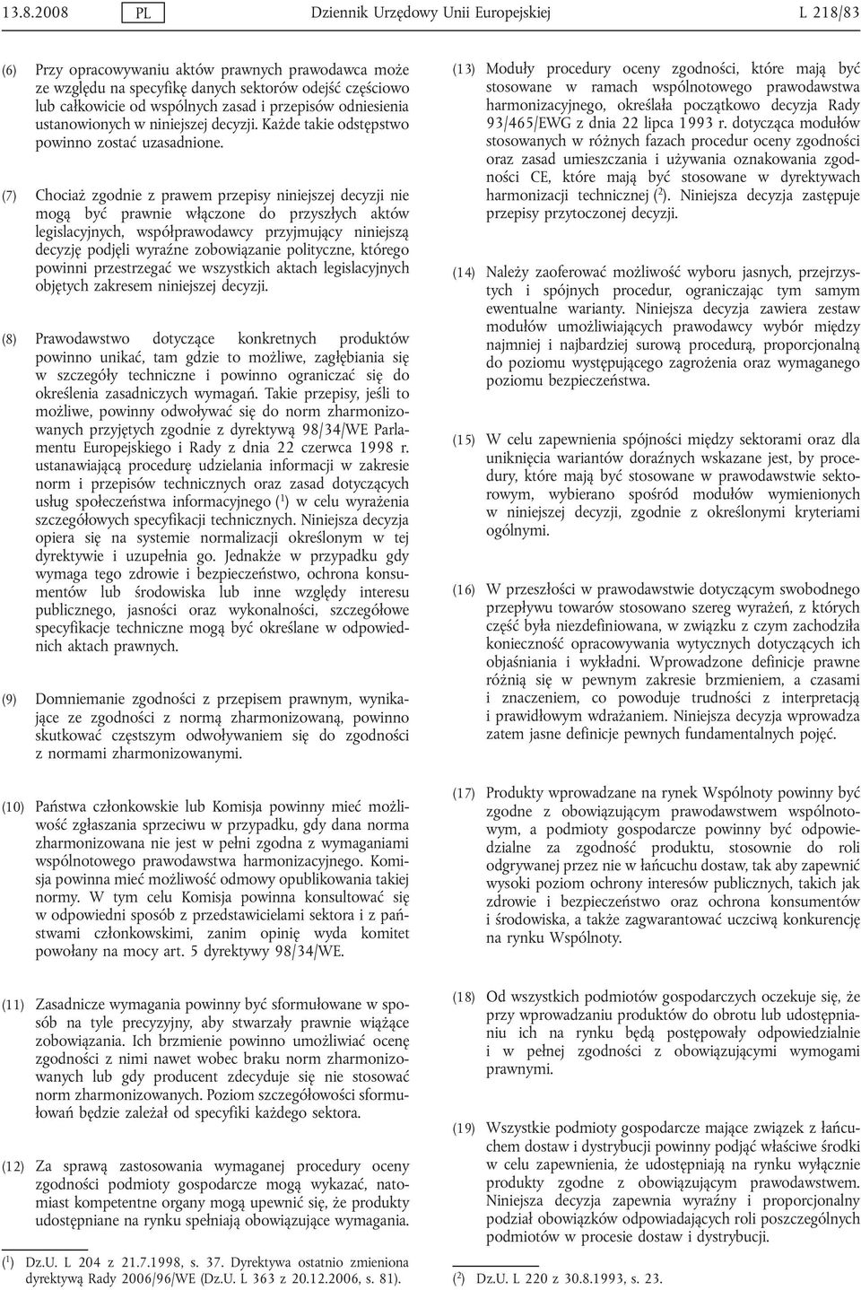 (7) Chociaż zgodnie z prawem przepisy niniejszej decyzji nie mogą być prawnie włączone do przyszłych aktów legislacyjnych, współprawodawcy przyjmujący niniejszą decyzję podjęli wyraźne zobowiązanie