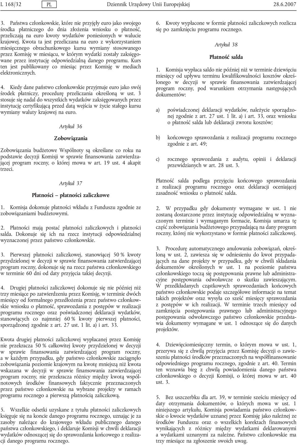 Kwota ta jest przeliczana na euro z wykorzystaniem miesięcznego obrachunkowego kursu wymiany stosowanego przez Komisję w miesiącu, w którym wydatki zostały zaksięgowane przez instytucję