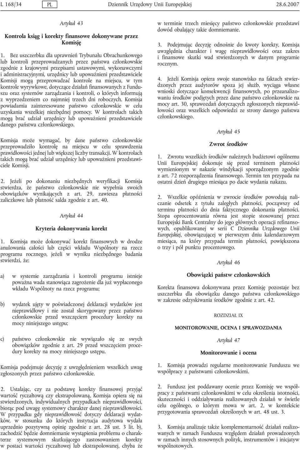 lub upoważnieni przedstawiciele Komisji mogą przeprowadzać kontrole na miejscu, w tym kontrole wyrywkowe, dotyczące działań finansowanych z Funduszu oraz systemów zarządzania i kontroli, o których