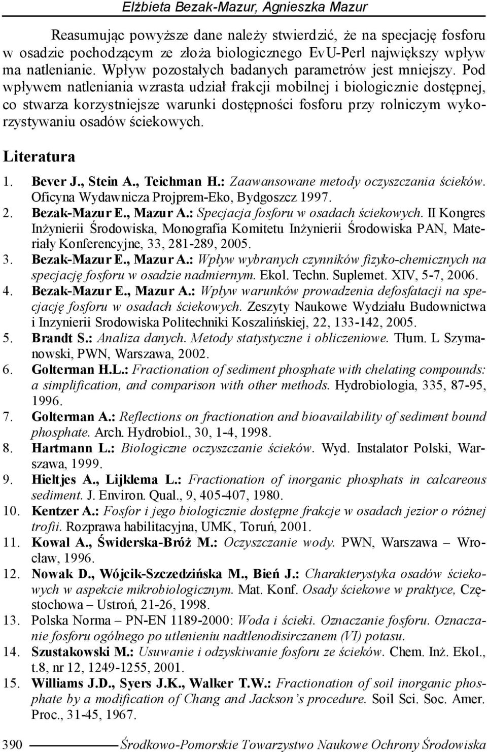 Pod wpływem natleniania wzrasta udział frakcji mobilnej i biologicznie dostępnej, co stwarza korzystniejsze warunki dostępności fosforu przy rolniczym wykorzystywaniu osadów ściekowych. Literatura 1.