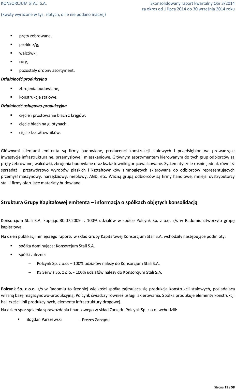 Głównymi klientami emitenta są firmy budowlane, producenci konstrukcji stalowych i przedsiębiorstwa prowadzące inwestycje infrastrukturalne, przemysłowe i mieszkaniowe.