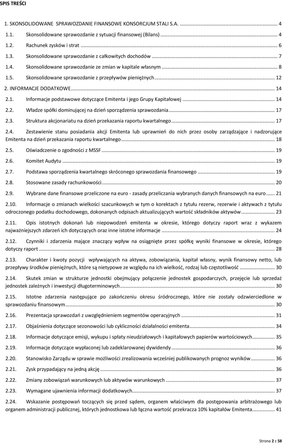 INFORMACJE DODATKOWE... 14 2.1. Informacje podstawowe dotyczące Emitenta i jego Grupy Kapitałowej... 14 2.2. Władze spółki dominującej na dzień sporządzenia sprawozdania... 17 2.3.