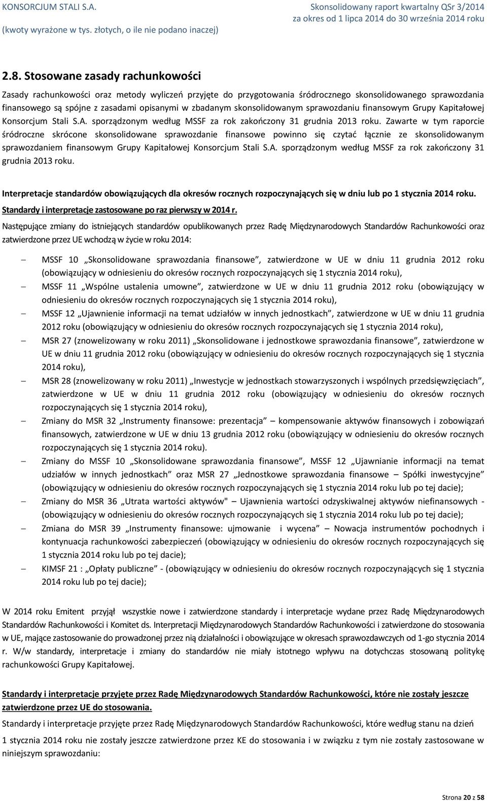 Zawarte w tym raporcie śródroczne skrócone skonsolidowane sprawozdanie finansowe powinno się czytać łącznie ze skonsolidowanym sprawozdaniem finansowym Grupy Kapitałowej Konsorcjum Stali S.A.