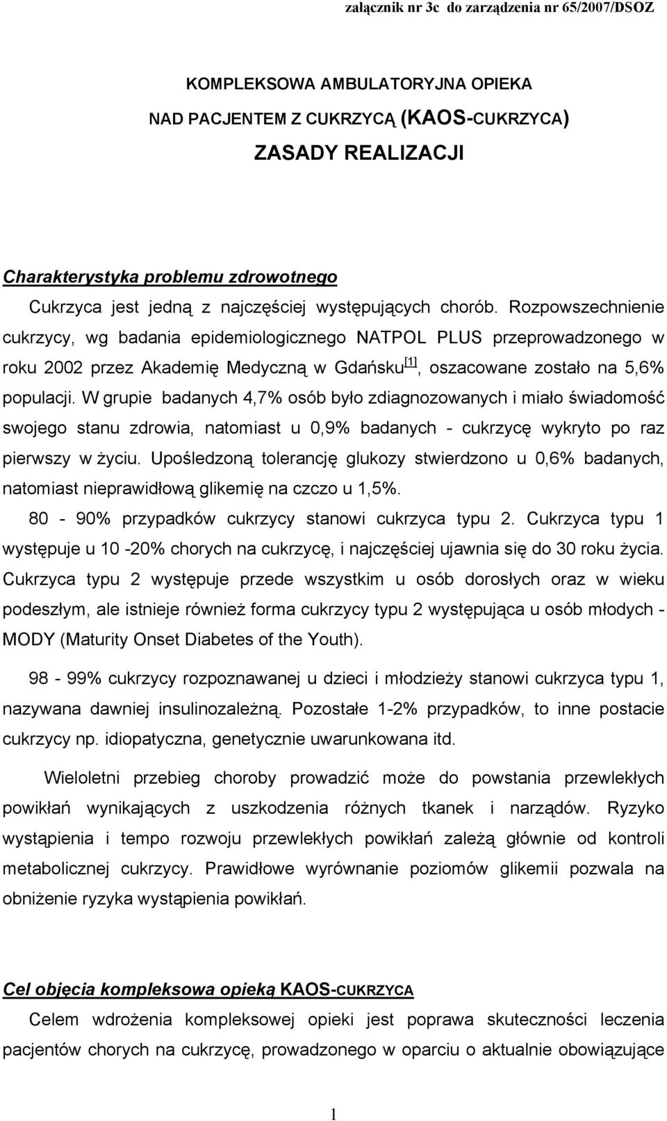 W grupie badanych 4,7% osób było zdiagnozowanych i miało świadomość swojego stanu zdrowia, natomiast u 0,9% badanych - cukrzycę wykryto po raz pierwszy w życiu.