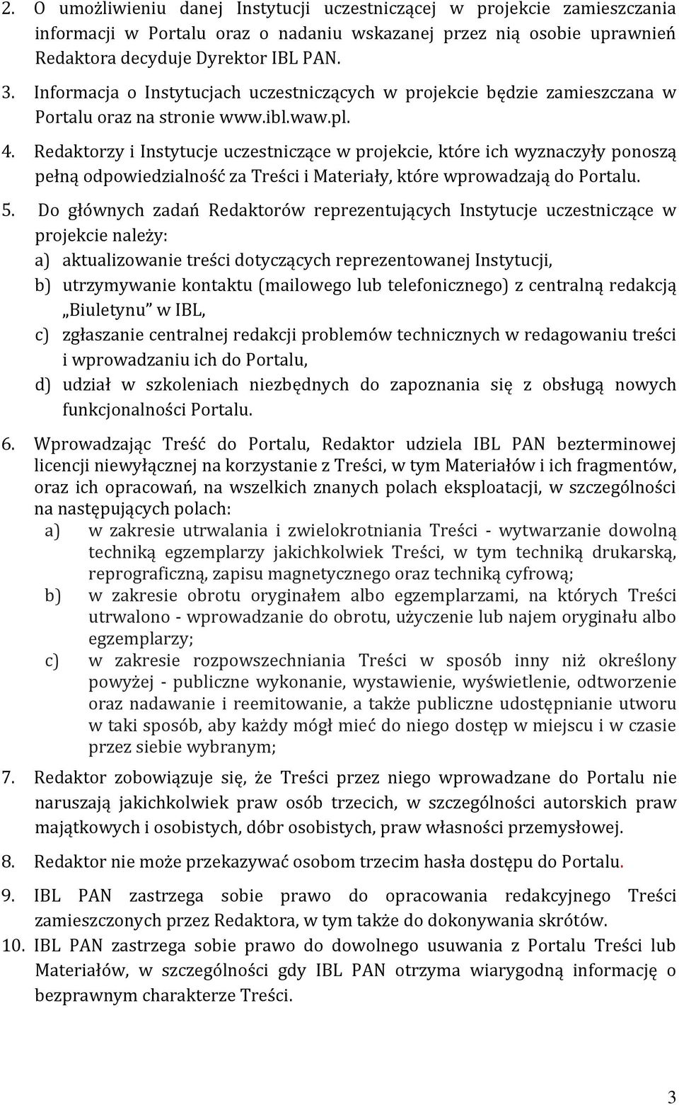 Redaktorzy i Instytucje uczestniczące w projekcie, które ich wyznaczyły ponoszą pełną odpowiedzialność za Treści i Materiały, które wprowadzają do Portalu. 5.