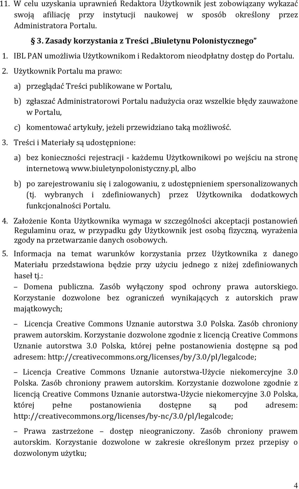 Użytkownik Portalu ma prawo: a) przeglądać Treści publikowane w Portalu, b) zgłaszać Administratorowi Portalu nadużycia oraz wszelkie błędy zauważone w Portalu, c) komentować artykuły, jeżeli