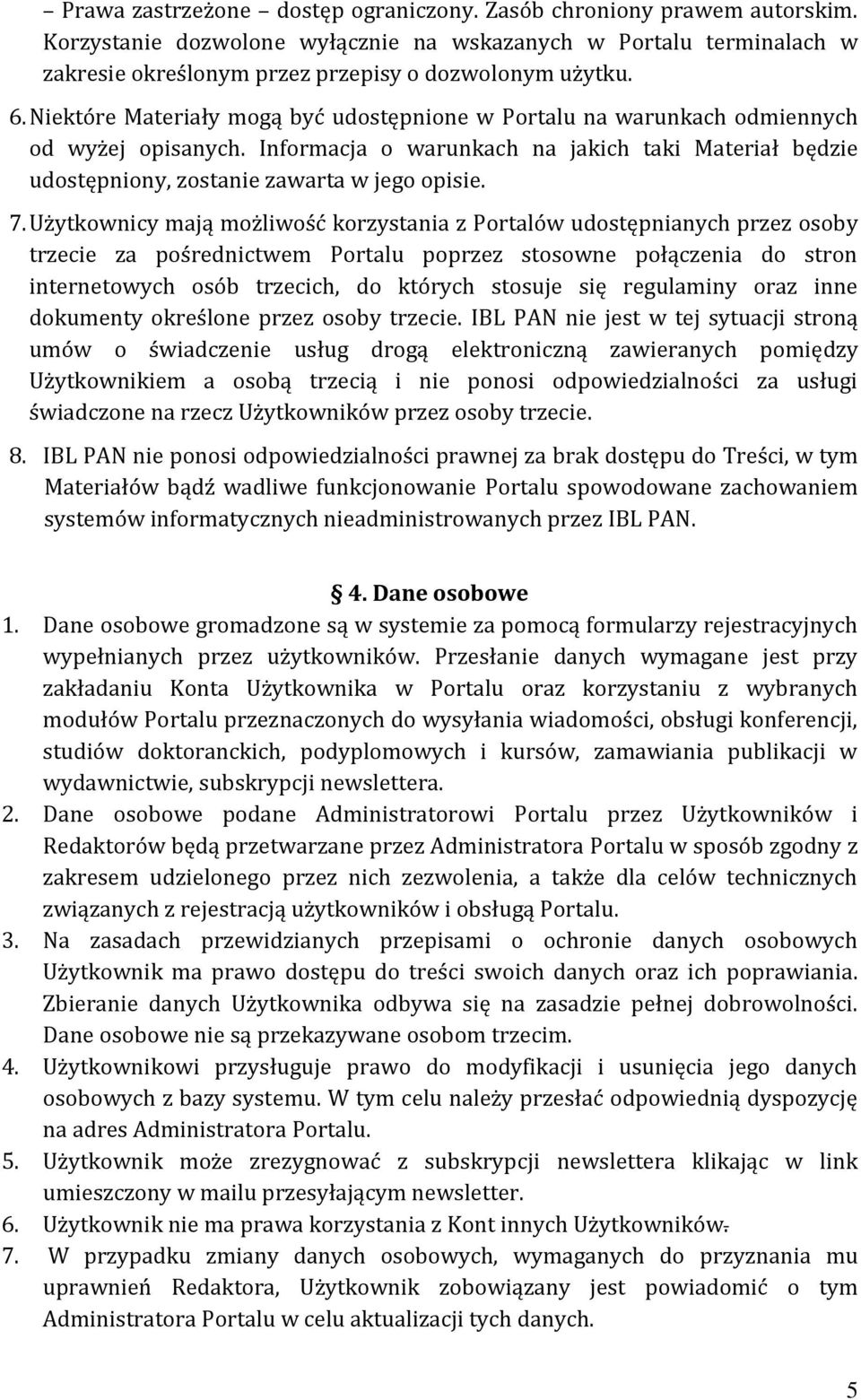 Użytkownicy mają możliwość korzystania z Portalów udostępnianych przez osoby trzecie za pośrednictwem Portalu poprzez stosowne połączenia do stron internetowych osób trzecich, do których stosuje się