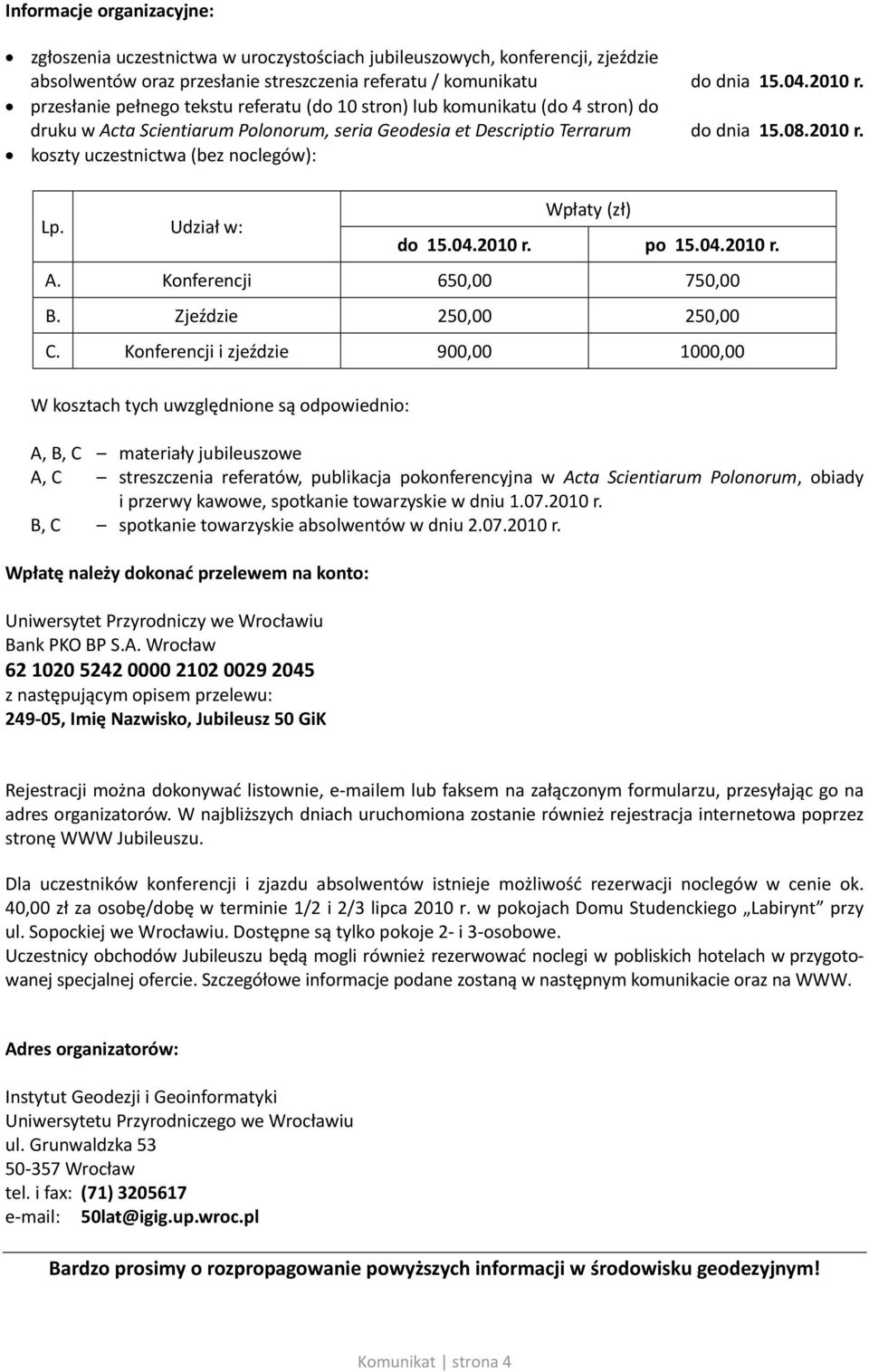 koszty uczestnictwa (bez noclegów): Lp. Udział w: Wpłaty (zł) do 15.04.2010 r. po 15.04.2010 r. A. Konferencji 650,00 750,00 B. Zjeździe 250,00 250,00 C.