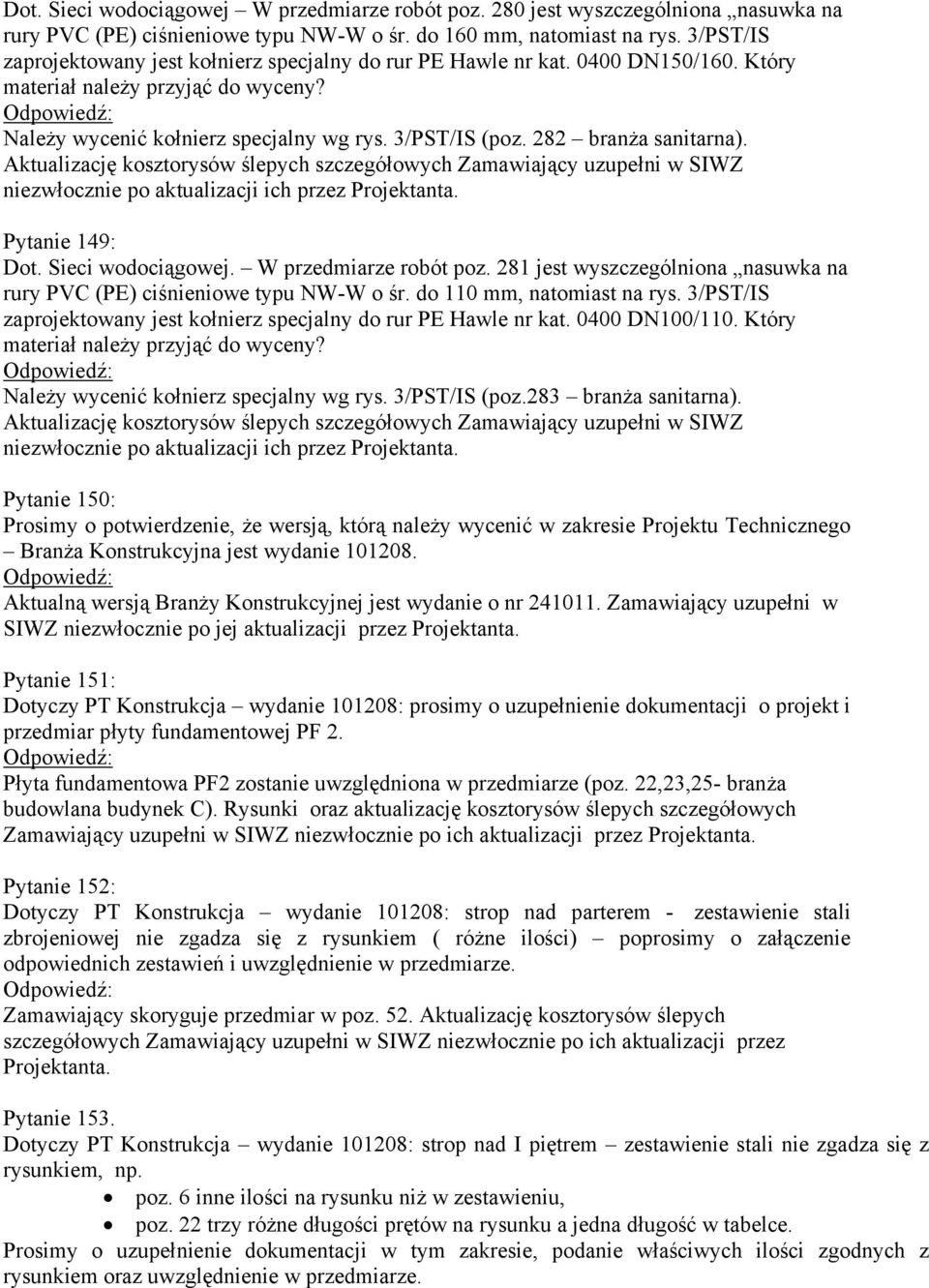 282 branża sanitarna). Pytanie 149: Dot. Sieci wodociągowej. W przedmiarze robót poz. 281 jest wyszczególniona nasuwka na rury PVC (PE) ciśnieniowe typu NW-W o śr. do 110 mm, natomiast na rys.