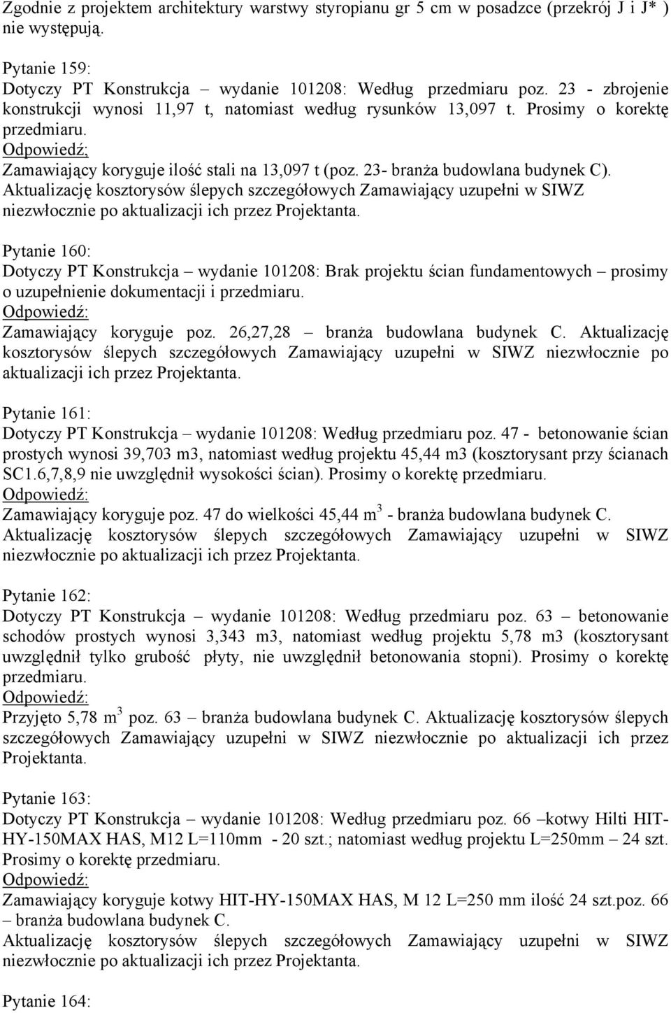 Pytanie 160: Dotyczy PT Konstrukcja wydanie 101208: Brak projektu ścian fundamentowych prosimy o uzupełnienie dokumentacji i Zamawiający koryguje poz. 26,27,28 branża budowlana budynek C.