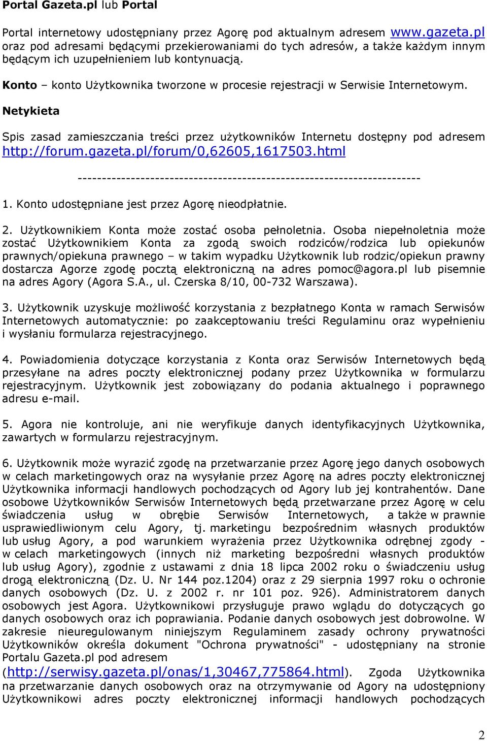 Konto konto Użytkownika tworzone w procesie rejestracji w Serwisie Internetowym. Netykieta Spis zasad zamieszczania treści przez użytkowników Internetu dostępny pod adresem http://forum.gazeta.