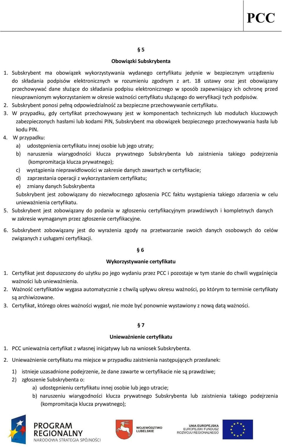 służącego do weryfikacji tych podpisów. 2. Subskrybent ponosi pełną odpowiedzialność za bezpieczne przechowywanie certyfikatu. 3.
