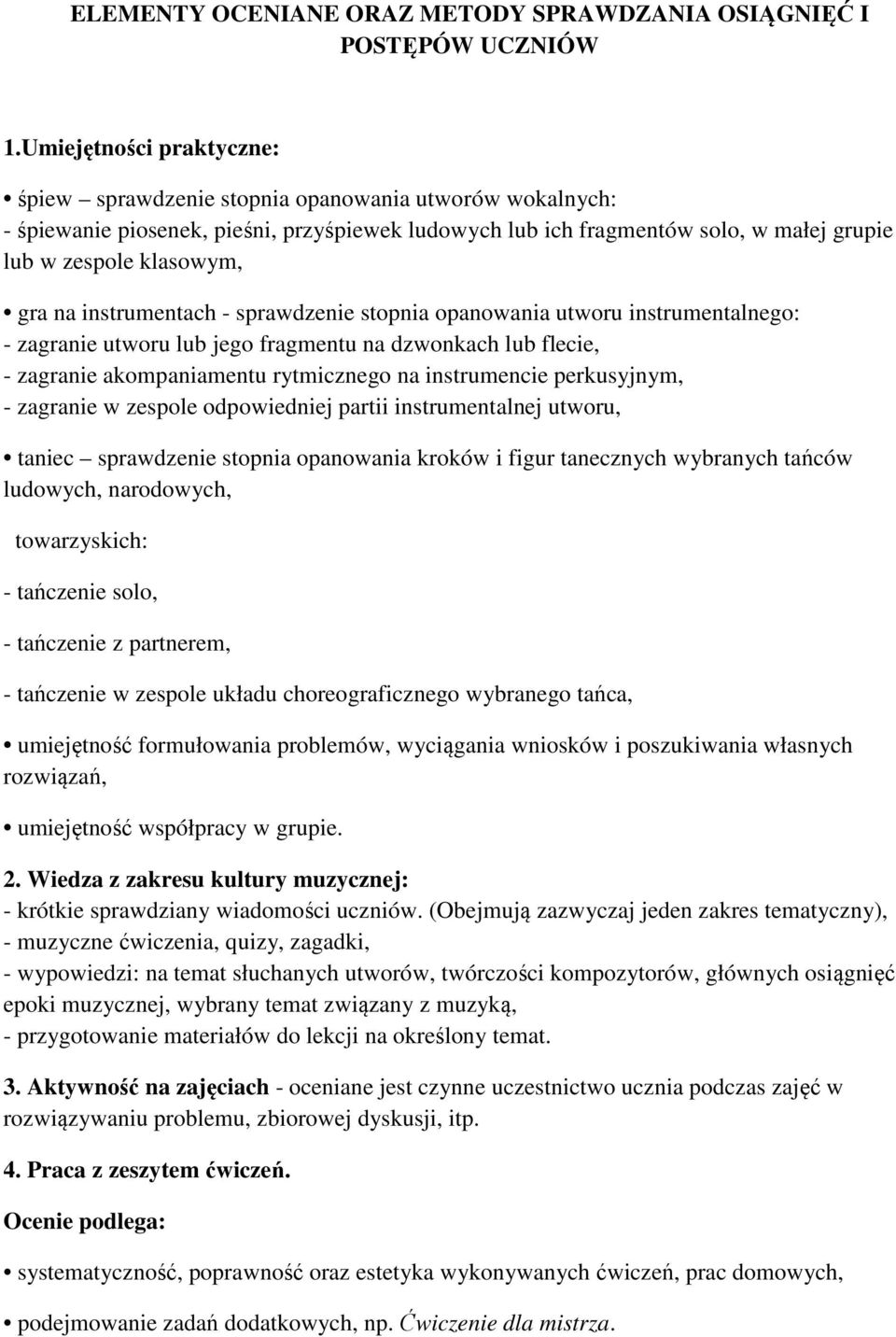 na instrumentach - sprawdzenie stopnia opanowania utworu instrumentalnego: - zagranie utworu lub jego fragmentu na dzwonkach lub flecie, - zagranie akompaniamentu rytmicznego na instrumencie