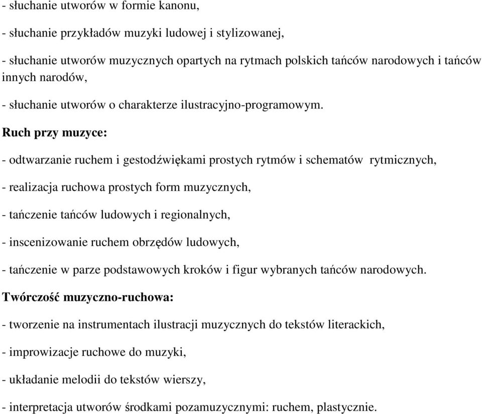 Ruch przy muzyce: - odtwarzanie ruchem i gestodźwiękami prostych rytmów i schematów rytmicznych, - realizacja ruchowa prostych form muzycznych, - tańczenie tańców ludowych i regionalnych, -