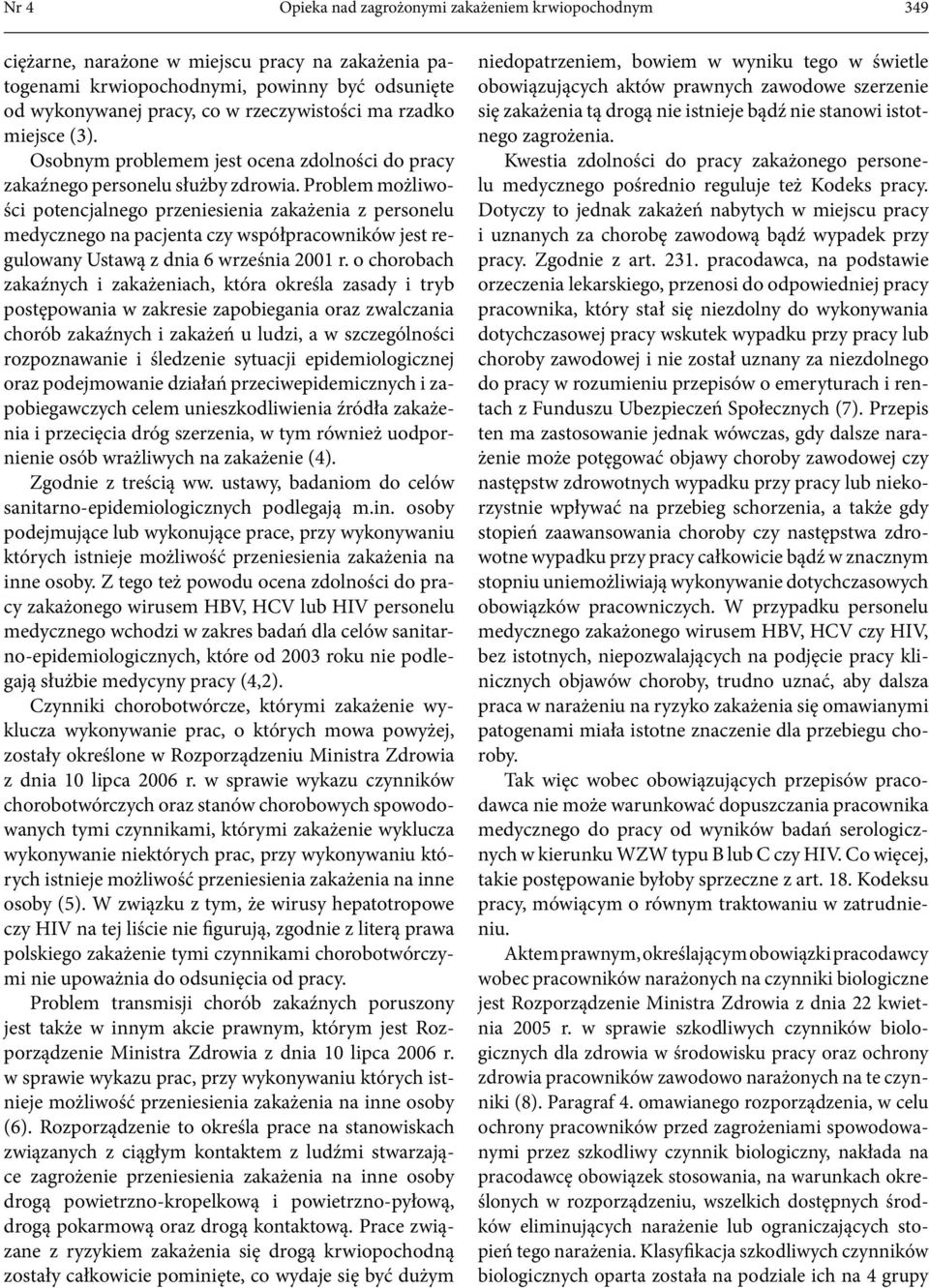 Problem możliwości potencjalnego przeniesienia zakażenia z personelu medycznego na pacjenta czy współpracowników jest regulowany Ustawą z dnia 6 września 2001 r.