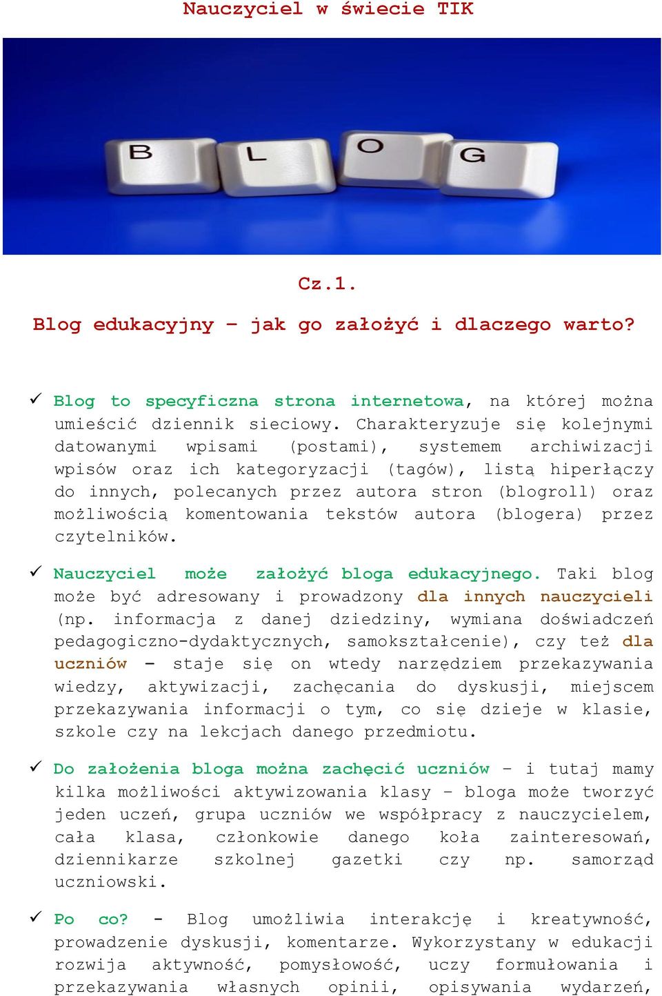 możliwością komentowania tekstów autora (blogera) przez czytelników. Nauczyciel może założyć bloga edukacyjnego. Taki blog może być adresowany i prowadzony dla innych nauczycieli (np.