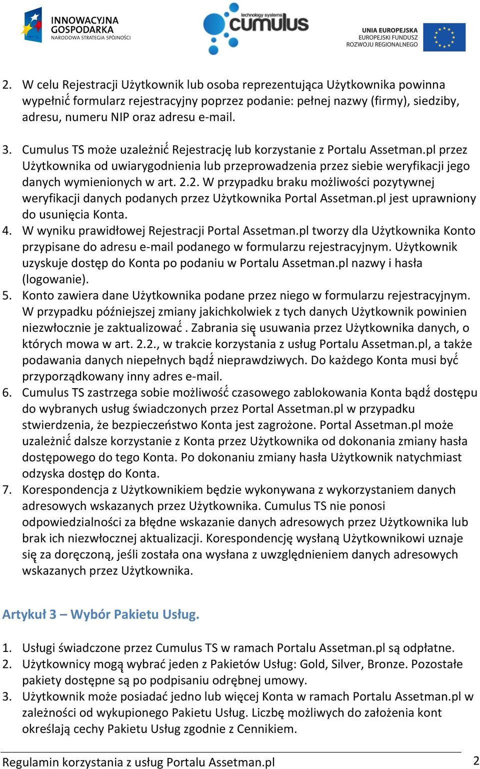 2. W przypadku braku możliwości pozytywnej weryfikacji danych podanych przez Użytkownika Portal Assetman.pl jest uprawniony do usunięcia Konta. 4. W wyniku prawidłowej Rejestracji Portal Assetman.