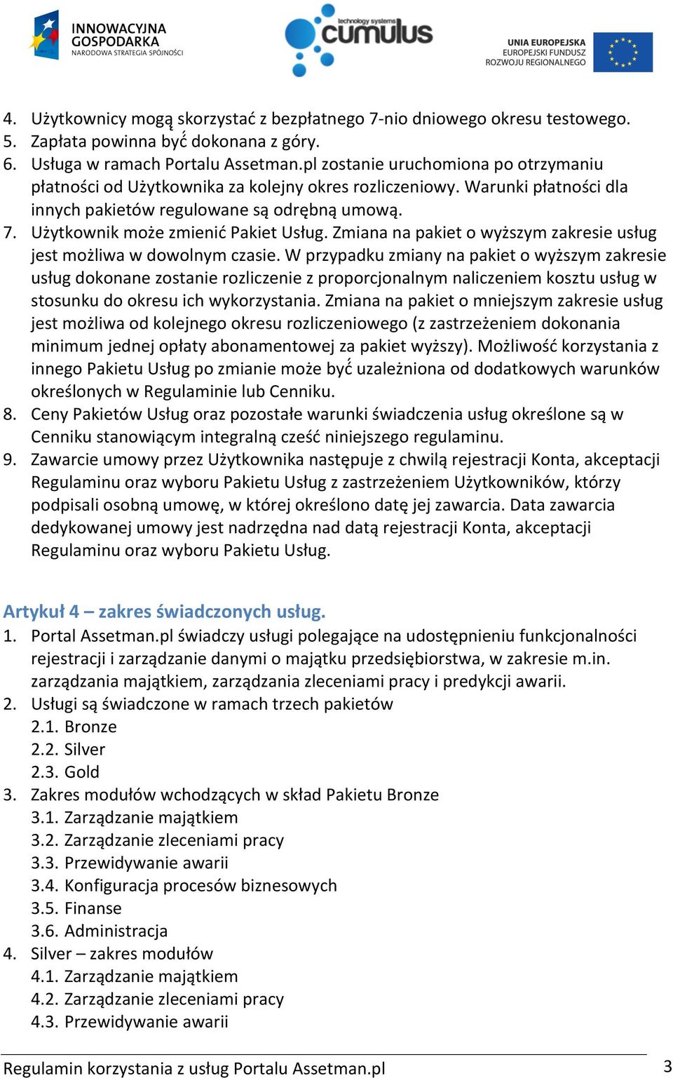 Użytkownik może zmienić Pakiet Usług. Zmiana na pakiet o wyższym zakresie usług jest możliwa w dowolnym czasie.