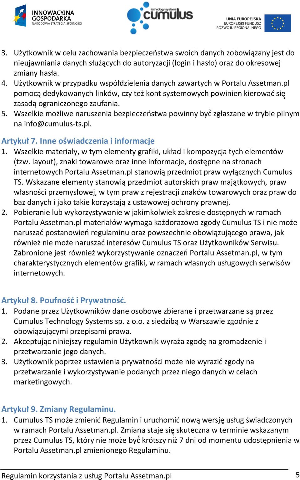 Wszelkie możliwe naruszenia bezpieczeństwa powinny być zgłaszane w trybie pilnym na info@cumulus- ts.pl. Artykuł 7. Inne oświadczenia i informacje 1.