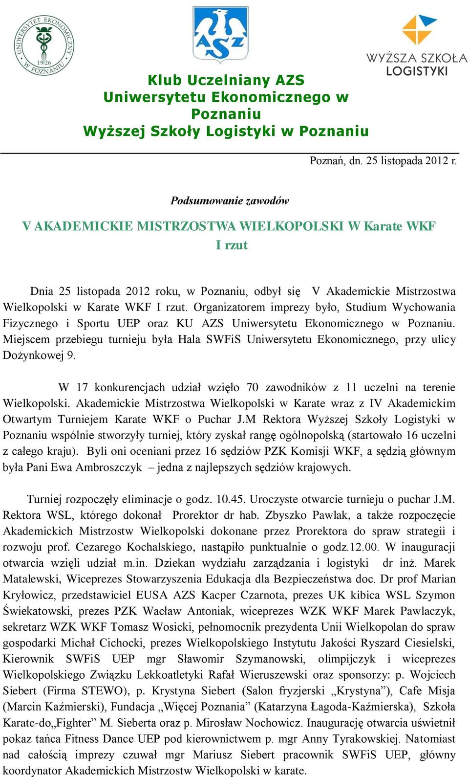 Organizatorem imprezy było, Studium Wychowania Fizycznego i Sportu UEP oraz KU AZS. Miejscem przebiegu turnieju była Hala SWFiS Uniwersytetu Ekonomicznego, przy ulicy Dożynkowej 9.