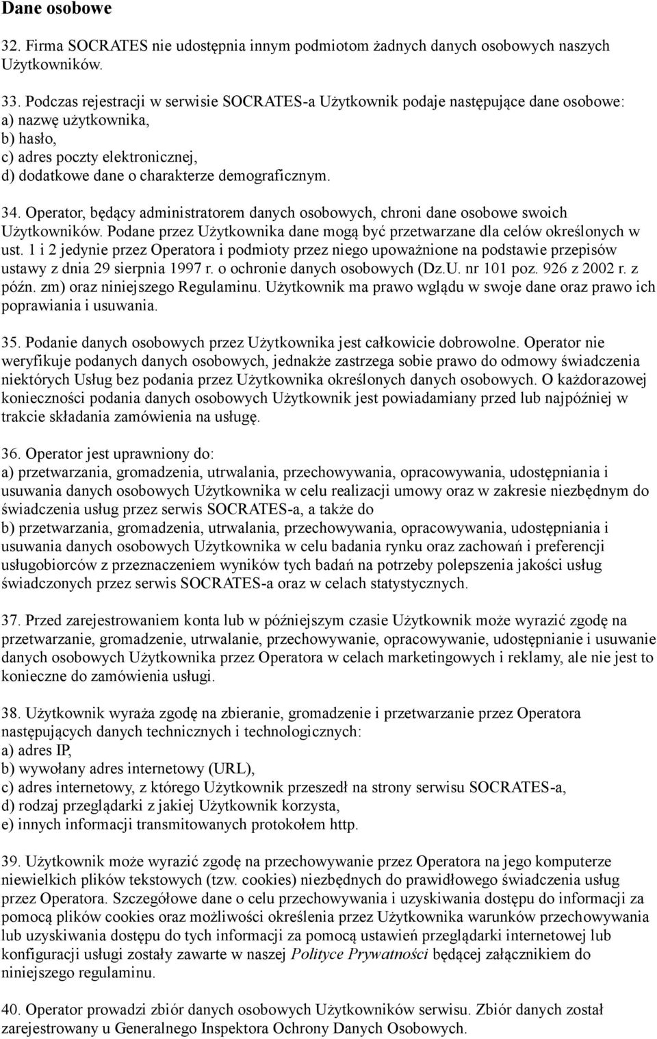 34. Operator, będący administratorem danych osobowych, chroni dane osobowe swoich Użytkowników. Podane przez Użytkownika dane mogą być przetwarzane dla celów określonych w ust.