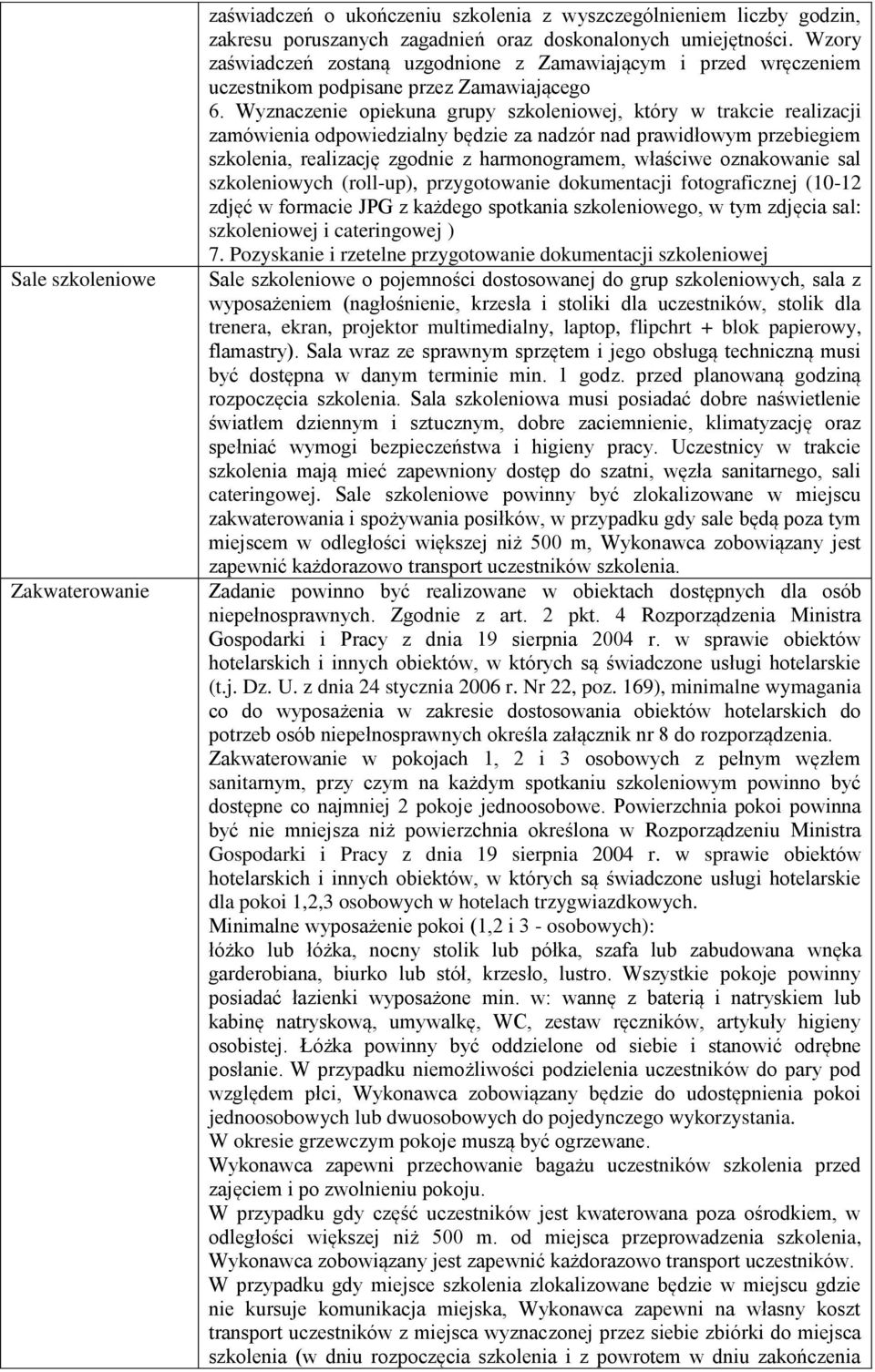 Wyznaczenie opiekuna grupy szkoleniowej, który w trakcie realizacji zamówienia odpowiedzialny będzie za nadzór nad prawidłowym przebiegiem szkolenia, realizację zgodnie z harmonogramem, właściwe