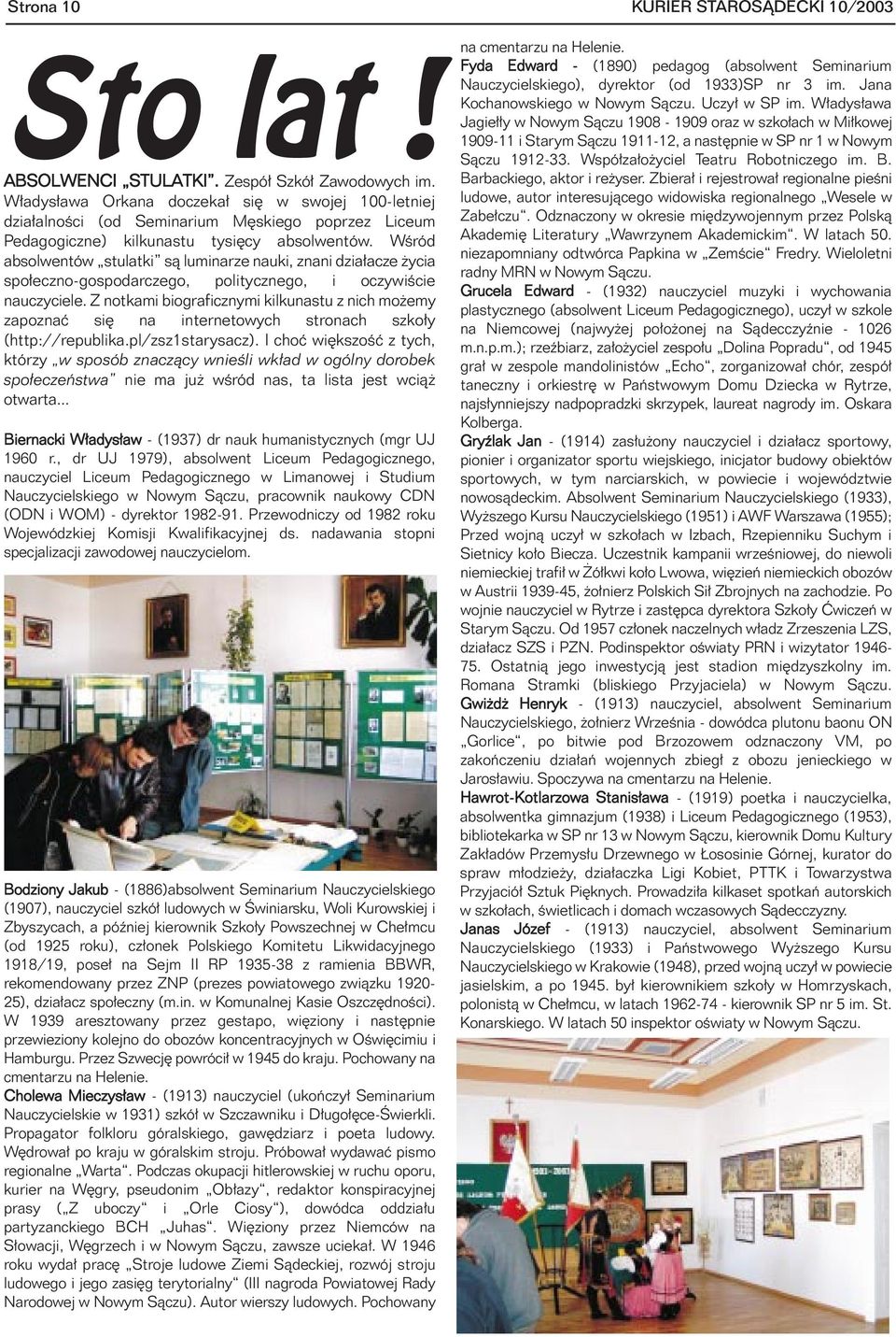 Wœród absolwentów stulatki s¹ luminarze nauki, znani dzia³acze ycia spo³eczno-gospodarczego, politycznego, i oczywiœcie nauczyciele.