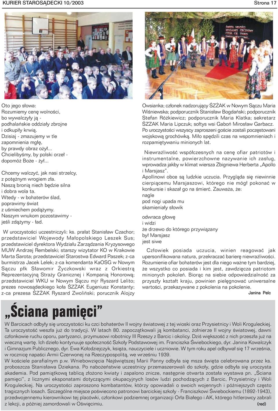 Nasz¹ broni¹ niech bêdzie silna i dobra wola ta. Wtedy - w bohaterów œlad, poprawimy œwiat z uœmiechem pod¹ ymy. Naszym wnukom pozostawimy - jeœli zd¹ ymy - ³ad. W uroczystoœci uczestniczyli: ks.