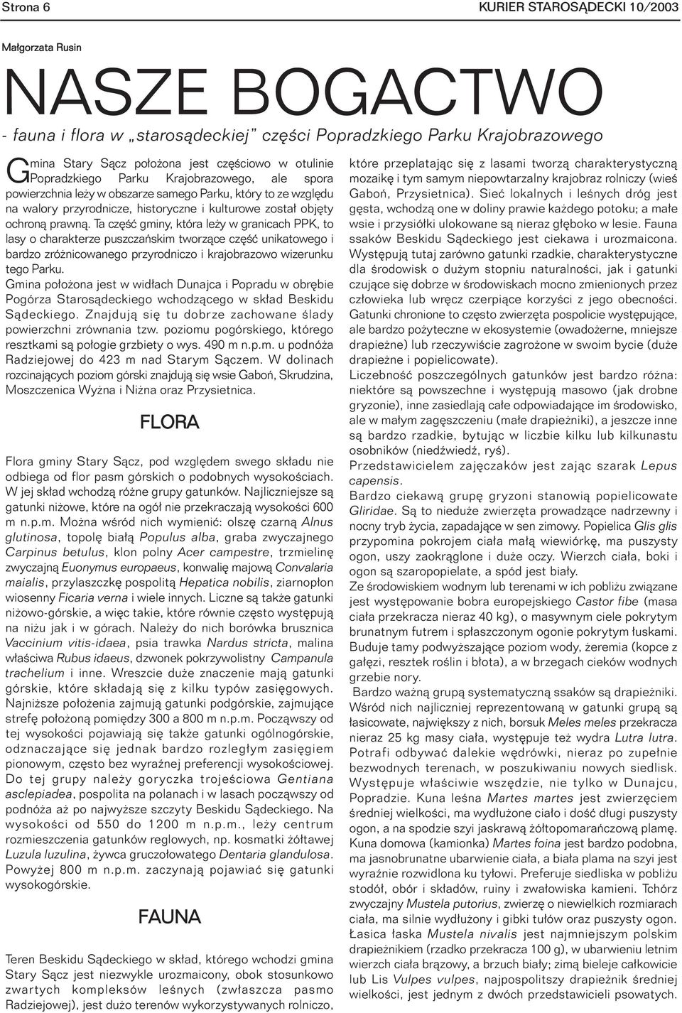 Ta czêœæ gminy, która le y w granicach PPK, to lasy o charakterze puszczañskim tworz¹ce czêœæ unikatowego i bardzo zró nicowanego przyrodniczo i krajobrazowo wizerunku tego Parku.