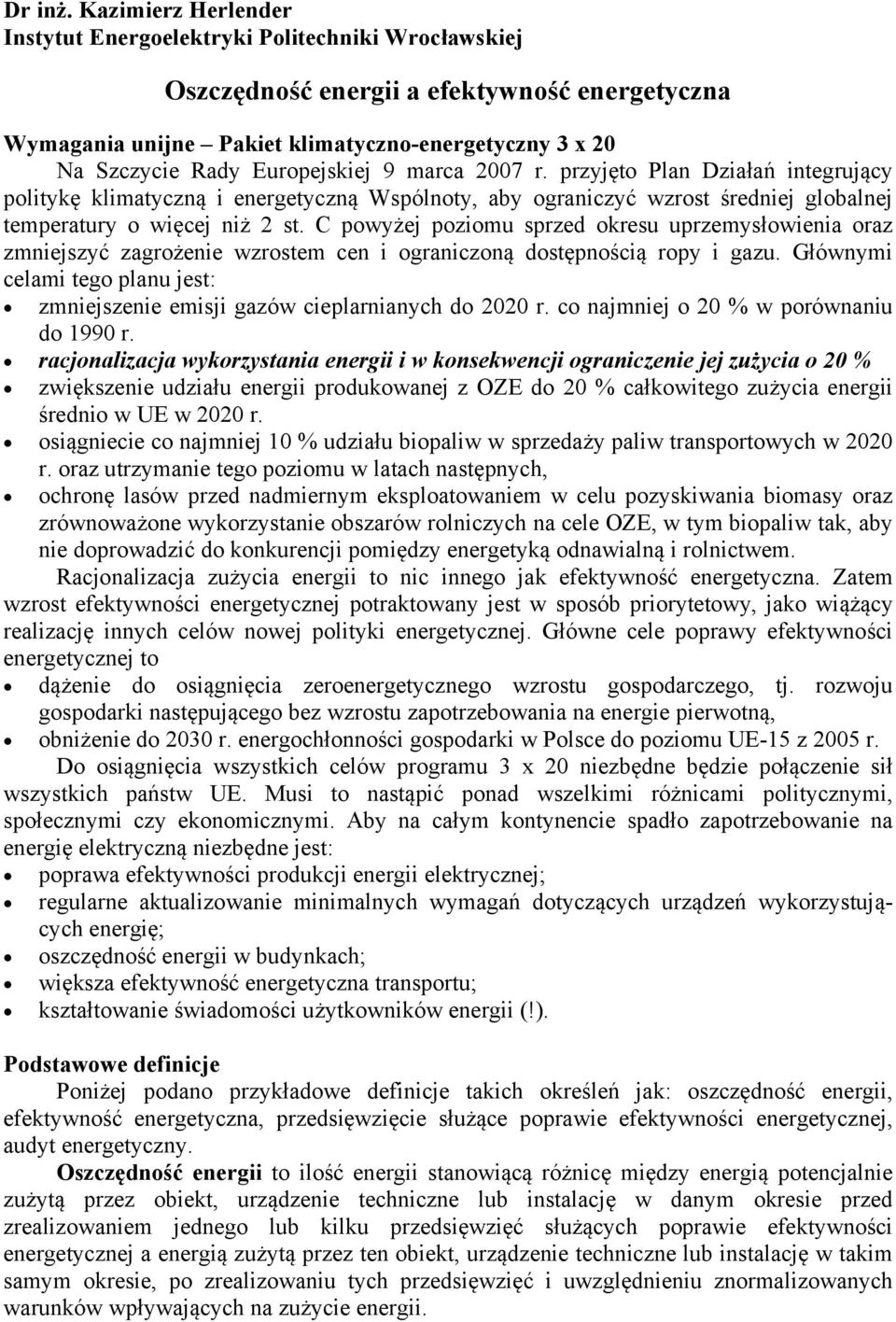 Europejskiej 9 marca 2007 r. przyjęto Plan Działań integrujący politykę klimatyczną i energetyczną Wspólnoty, aby ograniczyć wzrost średniej globalnej temperatury o więcej niż 2 st.