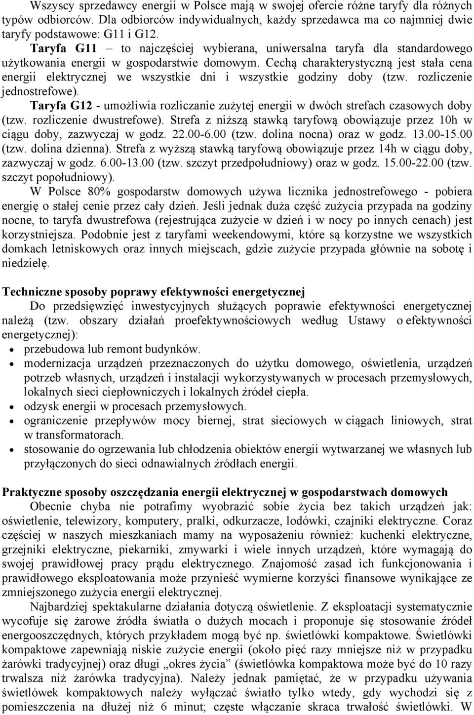 Cechą charakterystyczną jest stała cena energii elektrycznej we wszystkie dni i wszystkie godziny doby (tzw. rozliczenie jednostrefowe).