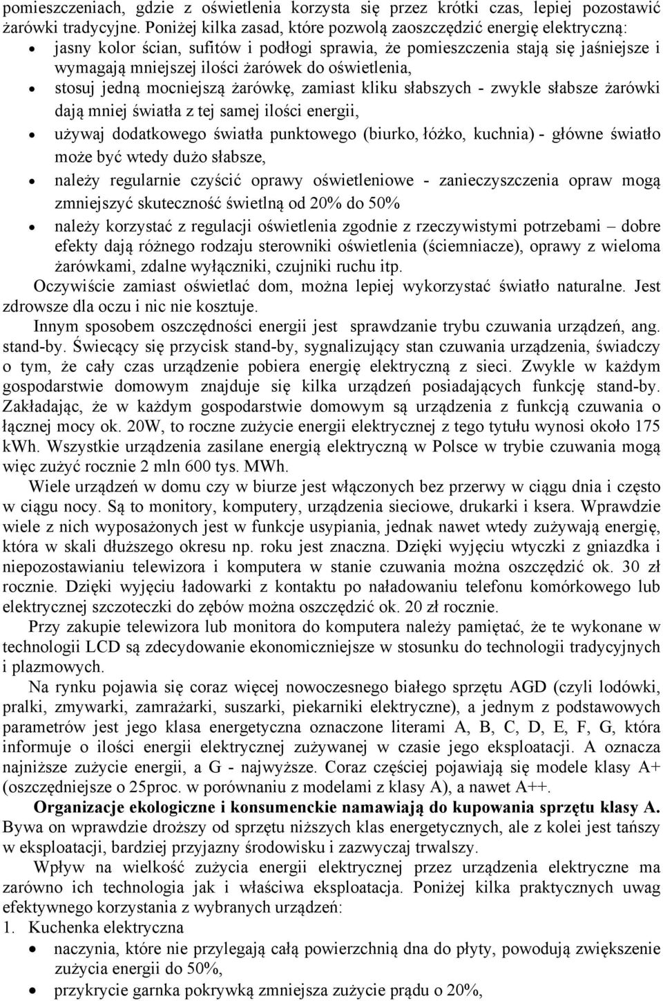 oświetlenia, stosuj jedną mocniejszą żarówkę, zamiast kliku słabszych - zwykle słabsze żarówki dają mniej światła z tej samej ilości energii, używaj dodatkowego światła punktowego (biurko, łóżko,